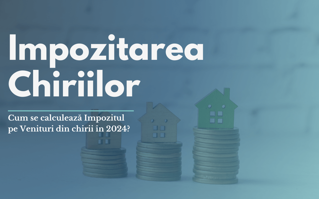 Cum se Calculează Impozitul pe Venituri din Chirii în 2024?